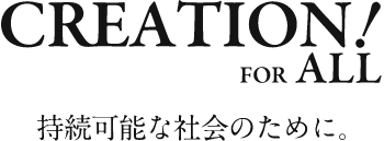 CREATION!FOR ALL 持続可能な社会のために。